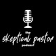 The Skeptical Pastor Podcast