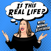 Is This Real Life? With Mandy Slutsker - Is This Real Life? With Mandy Slutsker