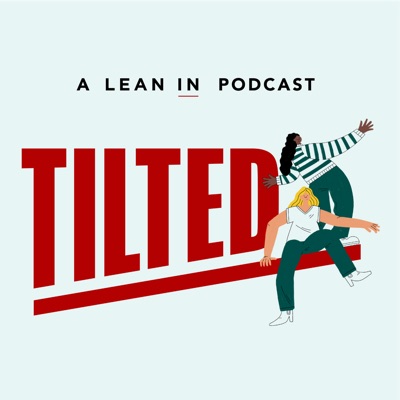 Tilted: A Lean In Podcast Tilted: A Lean In Podcast