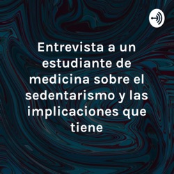 Entrevista a un estudiante de medicina sobre el sedentarismo y las implicaciones que tiene