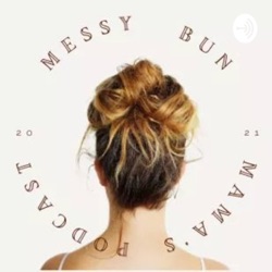 Messy Bun Mama's Podcast 