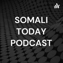 SOMALI TODAY PODCAST