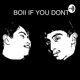 BOII IF YOU DONT