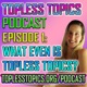 Topless Topics Podcast