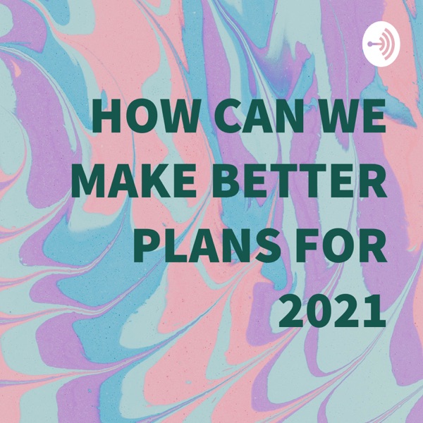 HOW CAN WE MAKE BETTER PLANS FOR 2021
