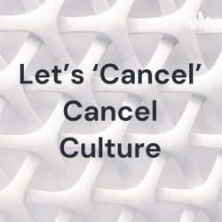 Let’s ‘Cancel’ Cancel Culture