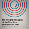 The Integral Principles of the Structural Dynamics of Flow - Steven Conrad