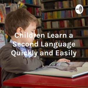 Children Learn a Second Language Quickly and Easily