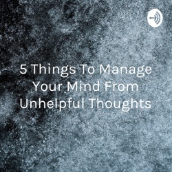 5 Things to Control Your Unhelpful Thoughts