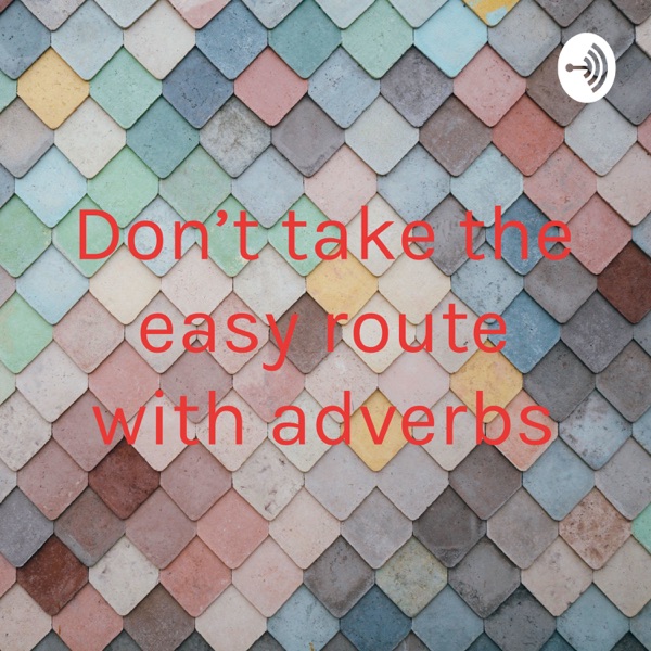 Don’t take the easy route with adverbs
