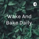 Wake And Bake Daily.