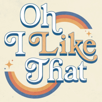 Oh, I Like That podcast
