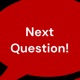 Next Question!