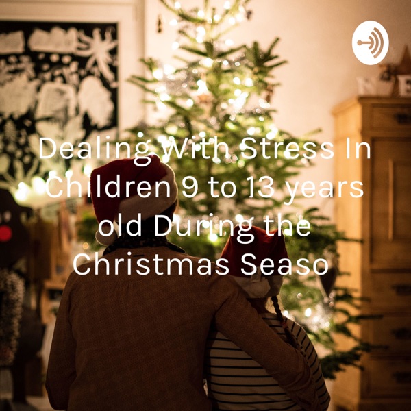 Dealing With Stress In Children 9 to 13 years old During the Christmas Seaso Artwork