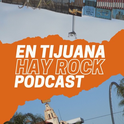 EN TIJUANA HAY ROCK PODCAST