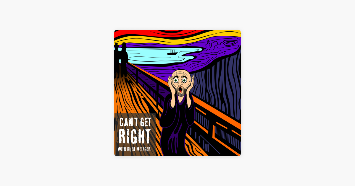 Can't Get Right with Kurt Metzger on Apple Podcasts