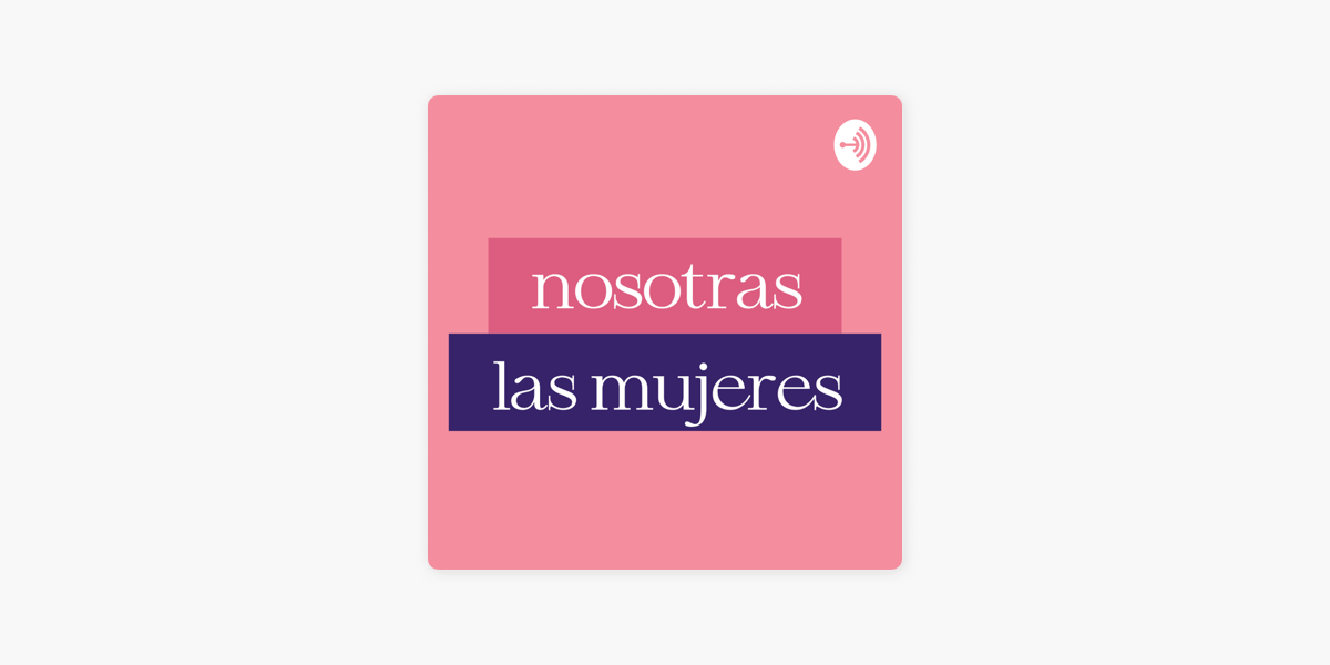 Nosotras las Mujeres on Apple Podcasts