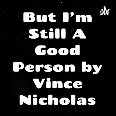 But I'm Still A Good Person by Vince Nicholas