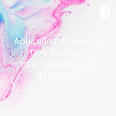 Aplicação E Promoção Das Normas Internacionais do Trabalho