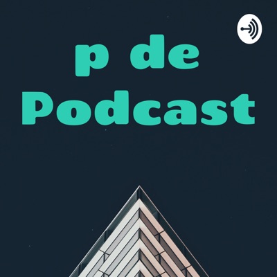 p de Podcast p de Podcast
