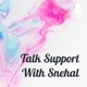 Talk Support With Snehal