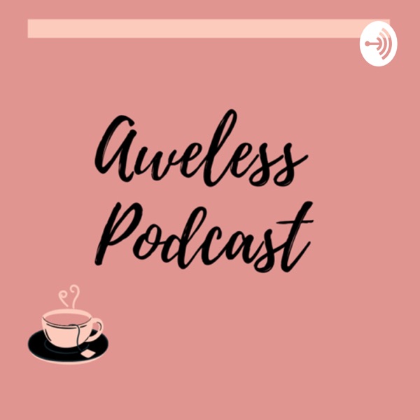 Aweless Podcast