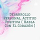 Desarrollo Personal, Actitud Positiva ( Habla Con El Corazón )