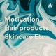 Motivation, Hair products, Skincare Etc