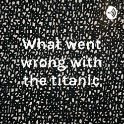 What went wrong with the titanic