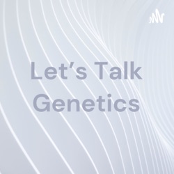 Let’s Talk Genetics