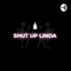 Shut Up Linda
