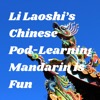 Li Laoshi's Chinese Pod-Learning Mandarin is Fun