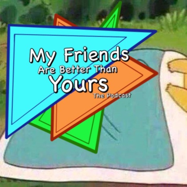 The "My Friends are Better than Yours" Podcast