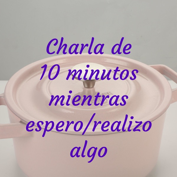 Charla de 10 minutos mientras espero/realizo algo...