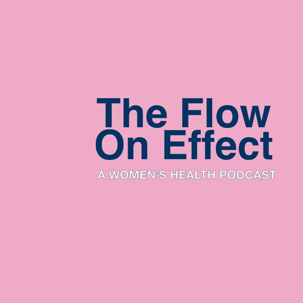 The Flow On Effect - A Women's Health Podcast