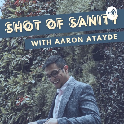 Shot of Sanity with Aaron Atayde