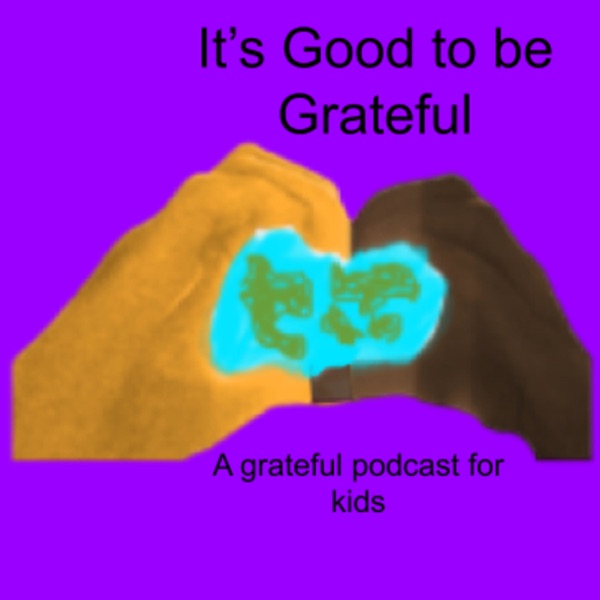 It's Good to be Grateful-A Grateful Podcast for Kids