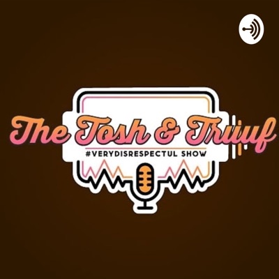 Tosh & Truuf #Verydisrespectful Podcast