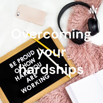 Overcoming your hardships
