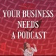 Your Business Needs A Podcast: podcasting for lead generation, brand growth and sales
