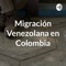 Migración Venezolana en Colombia
