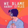 We Blame Harry Styles - We Blame Harry Styles