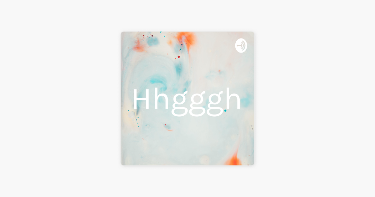 Hhgggh on Apple Podcasts