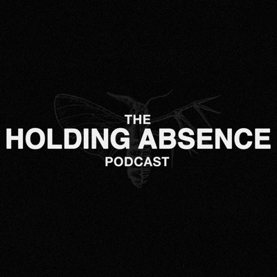 The Holding Absence Podcast