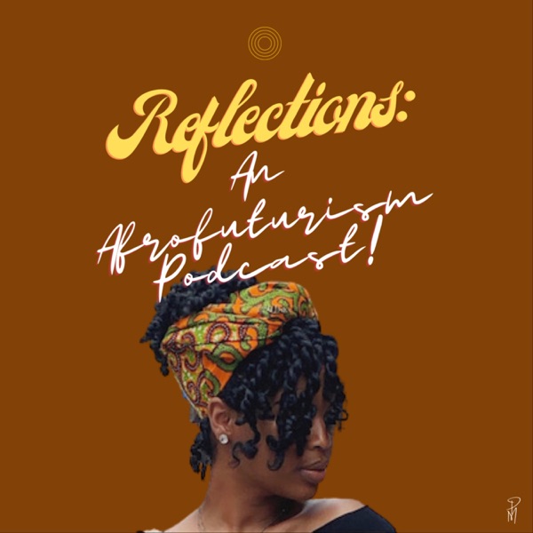Reflections: An Afrofuturism Podcast