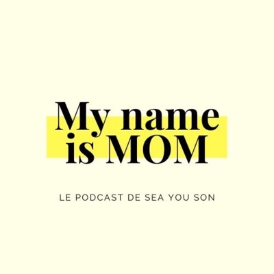 MY NAME IS MOM - Le podcast de SEA YOU SON MY NAME IS MOM - Le podcast de SEA YOU SON