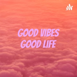 Good Vibes Good Life 