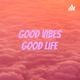Good Vibes Good Life 