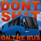 Don't Shit On The Bus