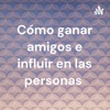 Cómo ganar amigos e influir en las personas